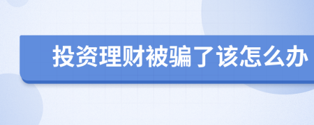 投资理财被骗了该怎么办