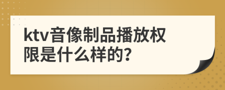 ktv音像制品播放权限是什么样的？