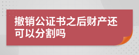 撤销公证书之后财产还可以分割吗