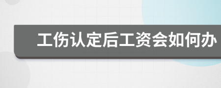 工伤认定后工资会如何办