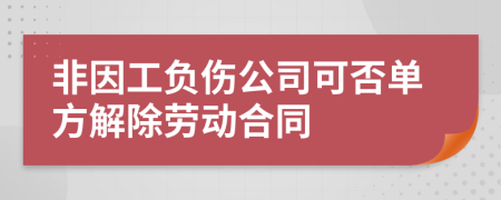 非因工负伤公司可否单方解除劳动合同