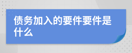 债务加入的要件要件是什么