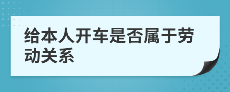 给本人开车是否属于劳动关系