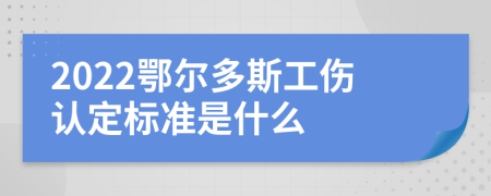 2022鄂尔多斯工伤认定标准是什么