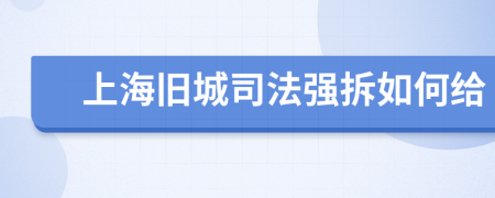 上海旧城司法强拆如何给