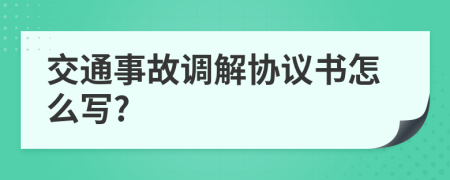 交通事故调解协议书怎么写?