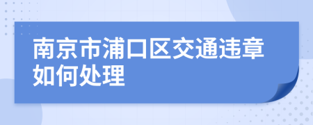 南京市浦口区交通违章如何处理