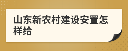 山东新农村建设安置怎样给