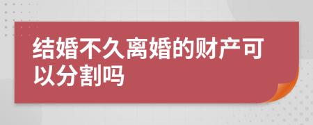 结婚不久离婚的财产可以分割吗