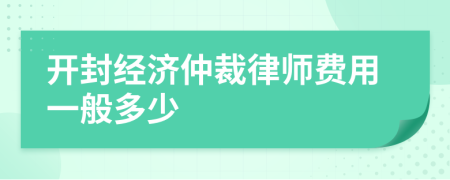 开封经济仲裁律师费用一般多少