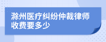 滁州医疗纠纷仲裁律师收费要多少