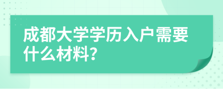 成都大学学历入户需要什么材料？