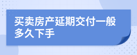 买卖房产延期交付一般多久下手