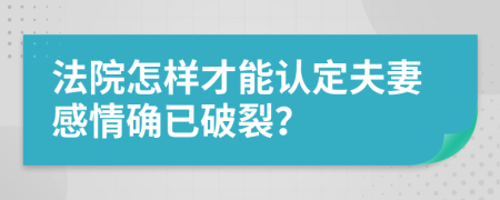 法院怎样才能认定夫妻感情确已破裂？