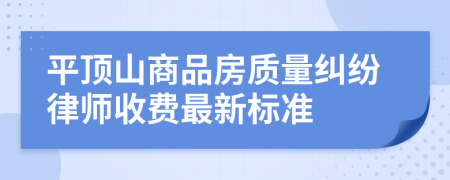 平顶山商品房质量纠纷律师收费最新标准