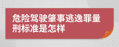 危险驾驶肇事逃逸罪量刑标准是怎样