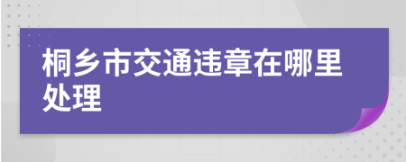 桐乡市交通违章在哪里处理