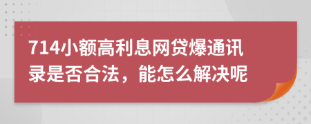 714小额高利息网贷爆通讯录是否合法，能怎么解决呢