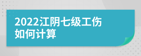 2022江阴七级工伤如何计算