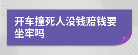 开车撞死人没钱赔钱要坐牢吗