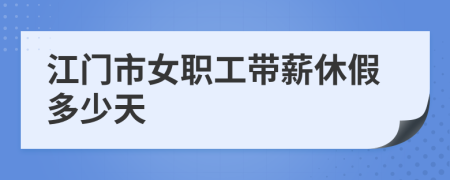 江门市女职工带薪休假多少天