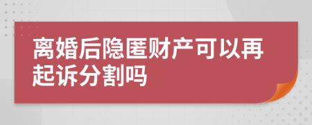离婚后隐匿财产可以再起诉分割吗