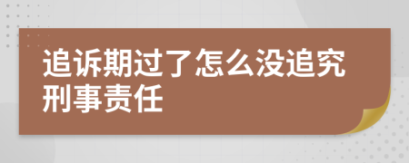 追诉期过了怎么没追究刑事责任