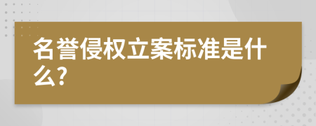 名誉侵权立案标准是什么?