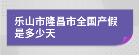 乐山市隆昌市全国产假是多少天