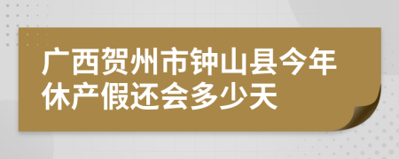 广西贺州市钟山县今年休产假还会多少天