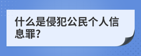 什么是侵犯公民个人信息罪?