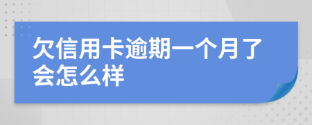 欠信用卡逾期一个月了会怎么样