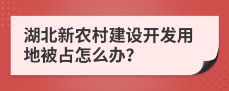 湖北新农村建设开发用地被占怎么办？