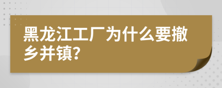 黑龙江工厂为什么要撤乡并镇？