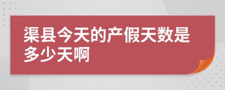 渠县今天的产假天数是多少天啊