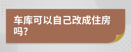 车库可以自己改成住房吗?