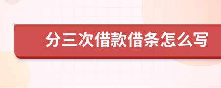 分三次借款借条怎么写