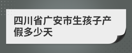 四川省广安市生孩子产假多少天