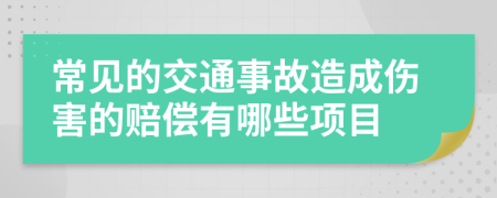 常见的交通事故造成伤害的赔偿有哪些项目