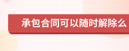 承包合同可以随时解除么