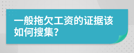 一般拖欠工资的证据该如何搜集？