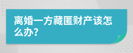 离婚一方藏匿财产该怎么办？