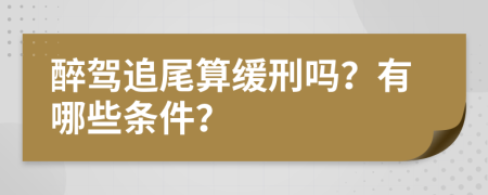 醉驾追尾算缓刑吗？有哪些条件？