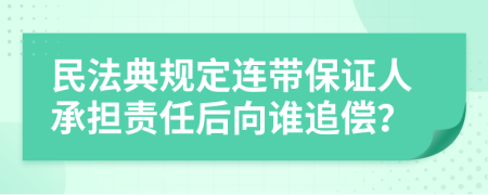 民法典规定连带保证人承担责任后向谁追偿？