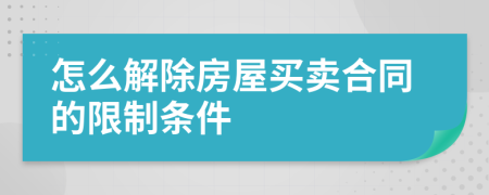 怎么解除房屋买卖合同的限制条件