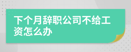 下个月辞职公司不给工资怎么办