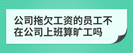 公司拖欠工资的员工不在公司上班算旷工吗