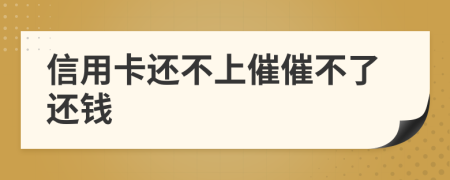 信用卡还不上催催不了还钱