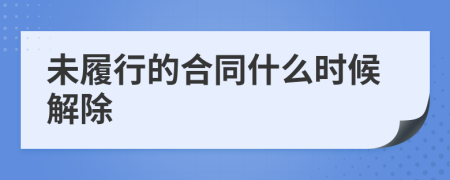 未履行的合同什么时候解除