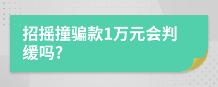 招摇撞骗款1万元会判缓吗?